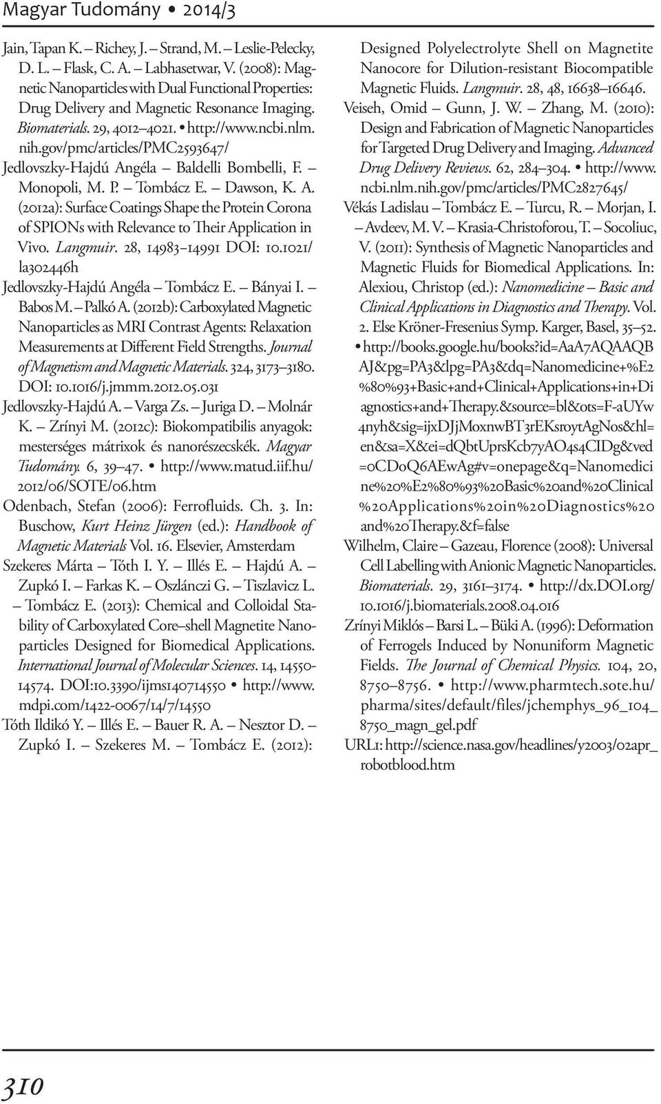 géla Baldelli Bombelli, F. Monopoli, M. P. Tombácz E. Dawson, K. A. (2012a): Surface Coatings Shape the Protein Corona of SPIONs with Relevance to Their Application in Vivo. Langmuir.