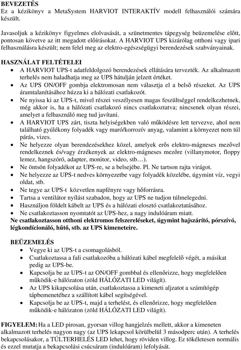 A HARVIOT UPS kizárólag otthoni vagy ipari felhasználásra készült; nem felel meg az elektro-egészségügyi berendezések szabványainak.