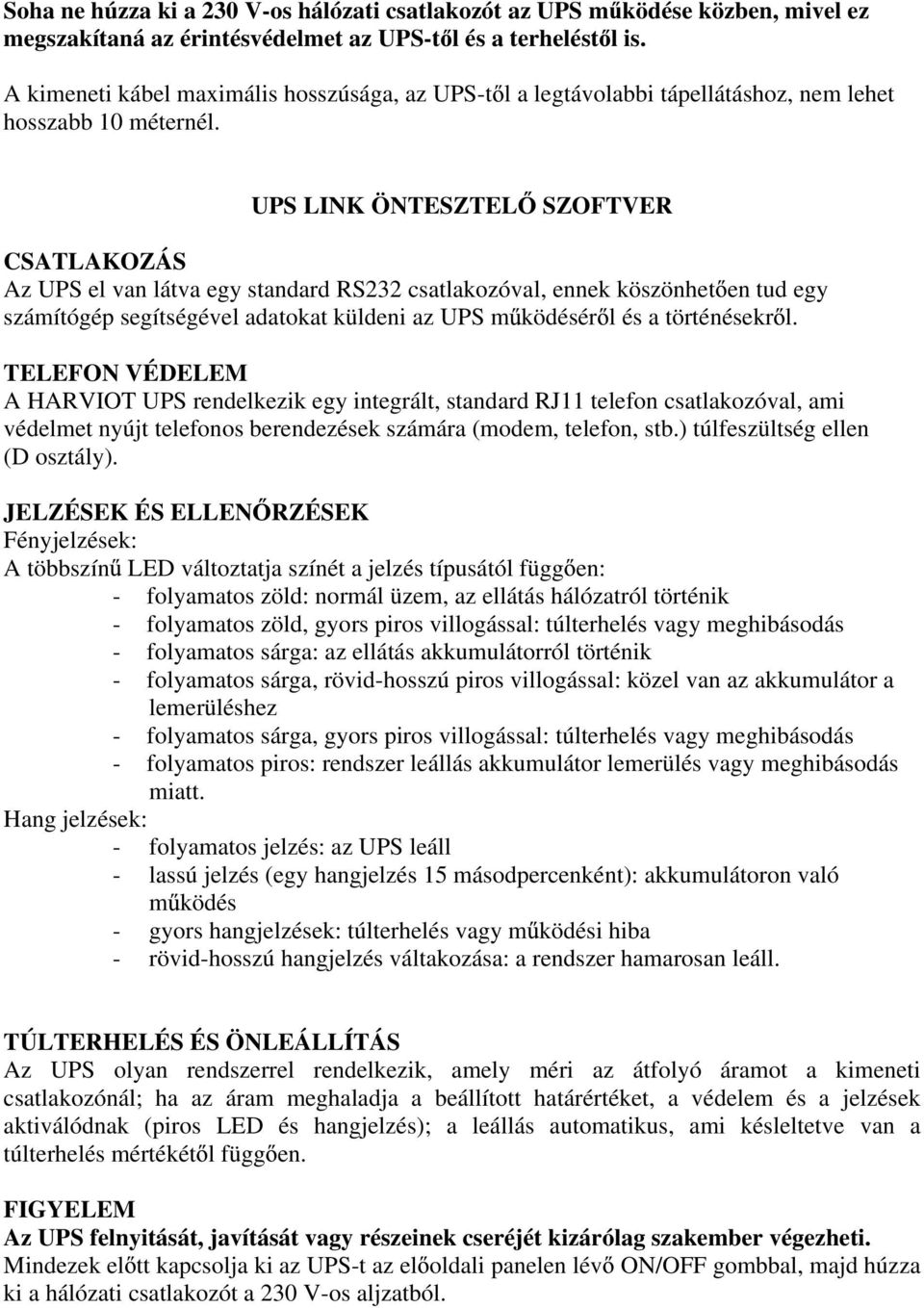 UPS LINK ÖNTESZTEL SZOFTVER CSATLAKOZÁS Az UPS el van látva egy standard RS232 csatlakozóval, ennek köszönhet en tud egy számítógép segítségével adatokat küldeni az UPS m ködésér l és a történésekr l.