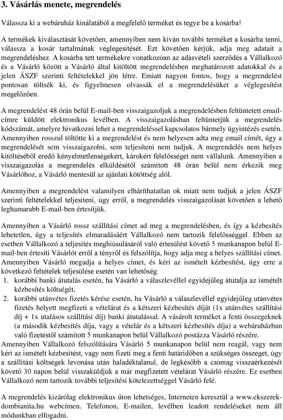 A kosárba tett termékekre vonatkozóan az adásvételi szerződés a Vállalkozó és a Vásárló között a Vásárló által kitöltött megrendelésben meghatározott adatokkal és a jelen ÁSZF szerinti feltételekkel