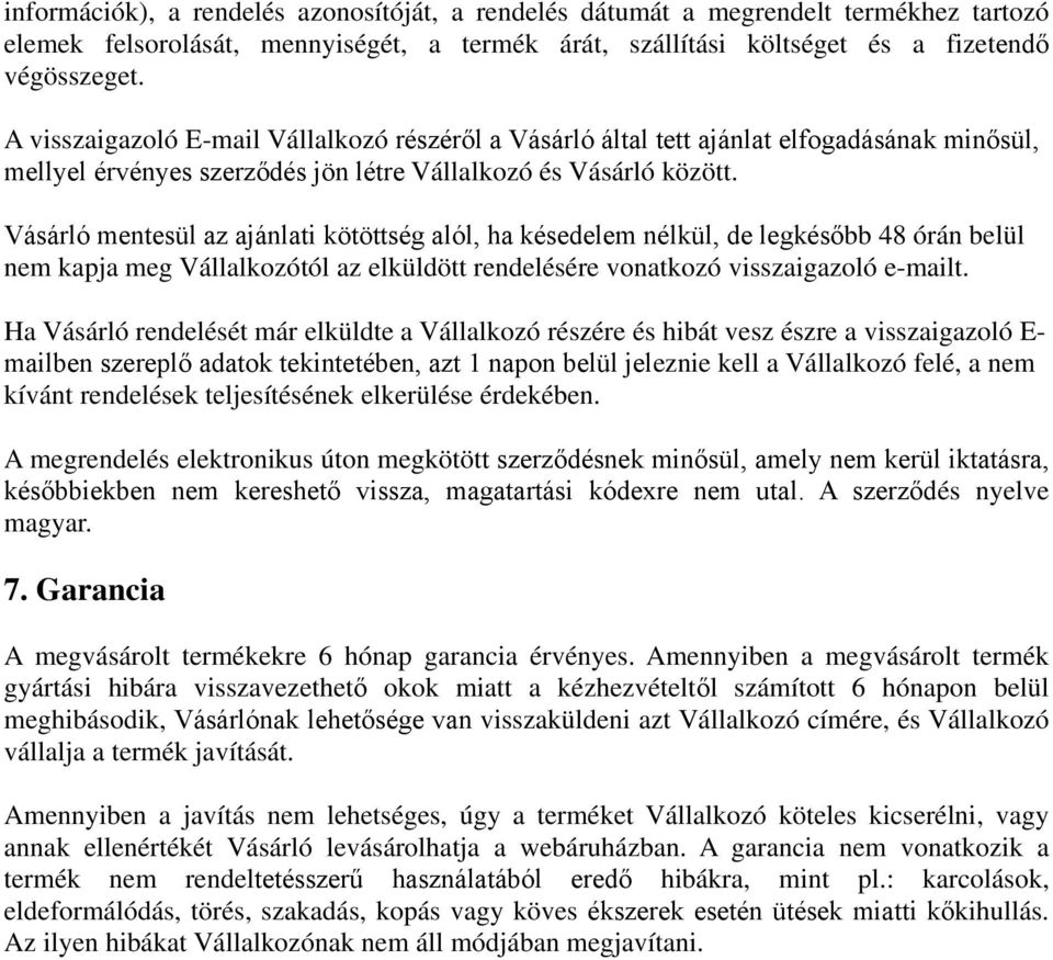 Vásárló mentesül az ajánlati kötöttség alól, ha késedelem nélkül, de legkésőbb 48 órán belül nem kapja meg Vállalkozótól az elküldött rendelésére vonatkozó visszaigazoló e-mailt.