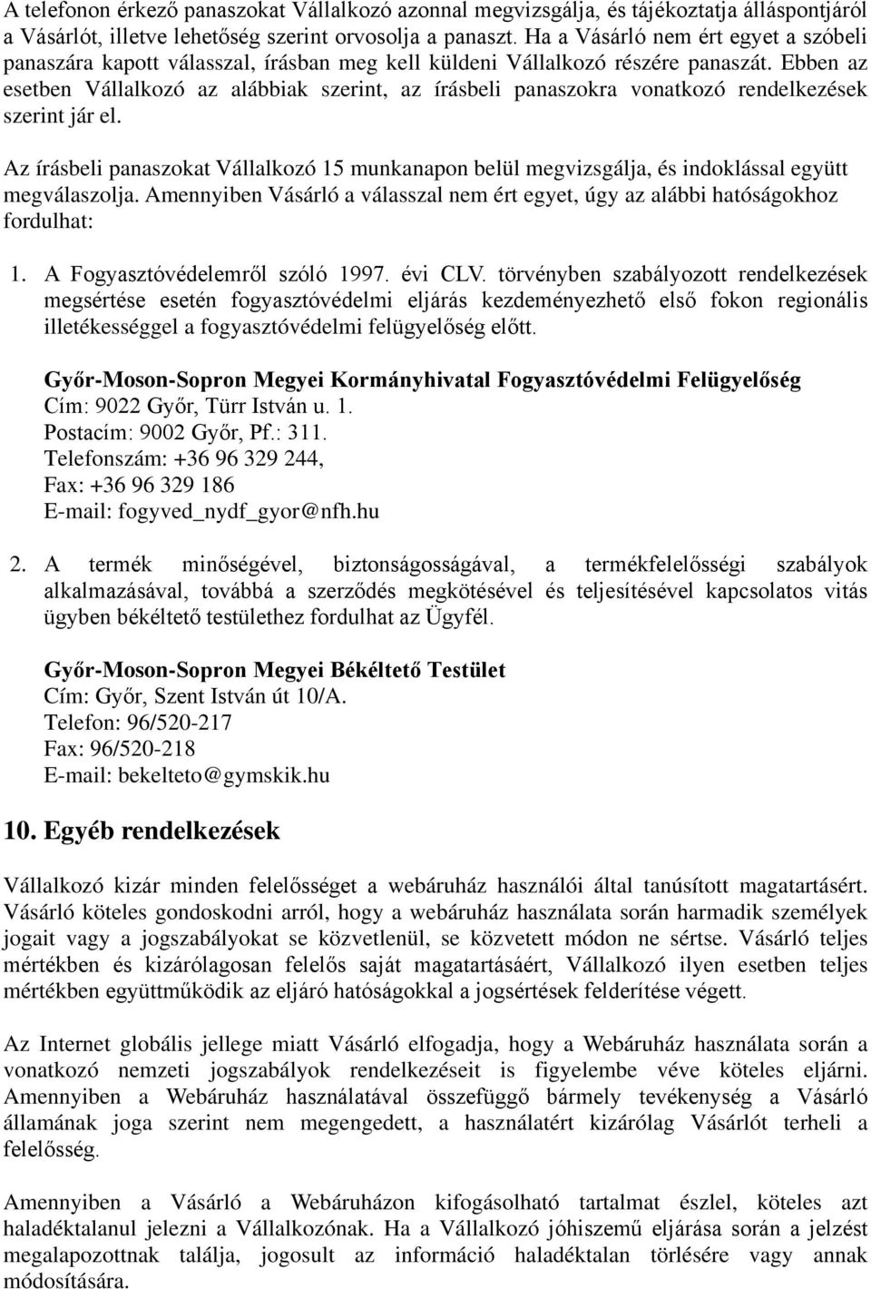 Ebben az esetben Vállalkozó az alábbiak szerint, az írásbeli panaszokra vonatkozó rendelkezések szerint jár el.