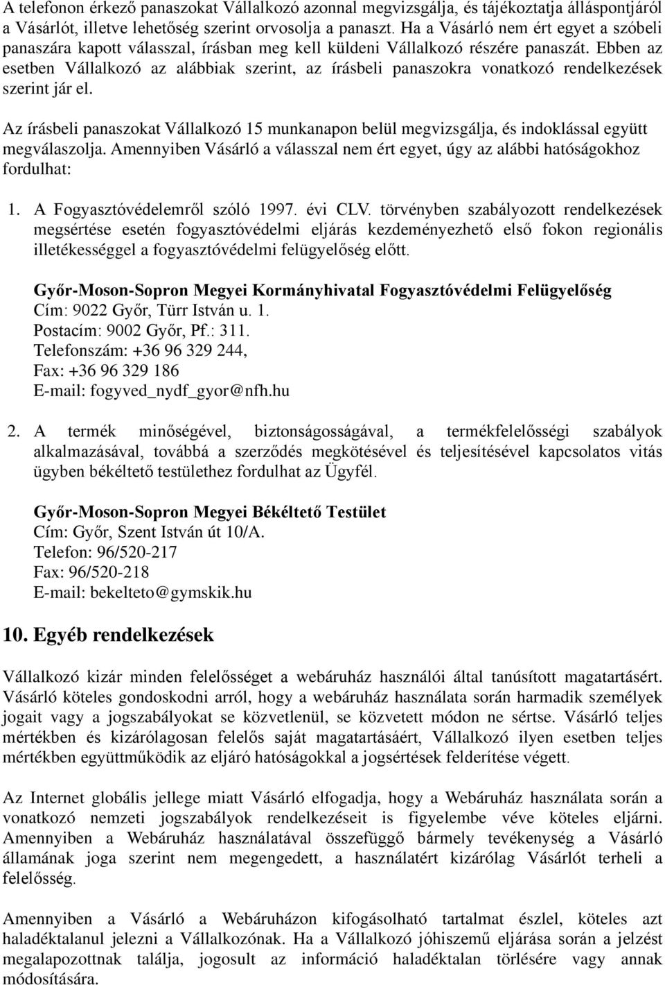 Ebben az esetben Vállalkozó az alábbiak szerint, az írásbeli panaszokra vonatkozó rendelkezések szerint jár el.