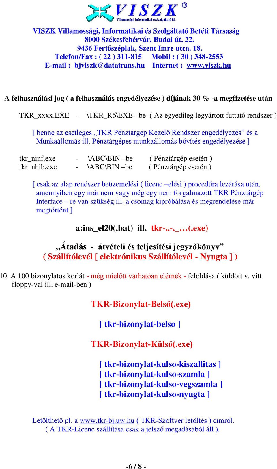 Pénztárgépes munkaállomás bıvítés engedélyezése ] tkr_ninf.exe - \ABC\BIN be ( Pénztárgép esetén ) tkr_nhib.