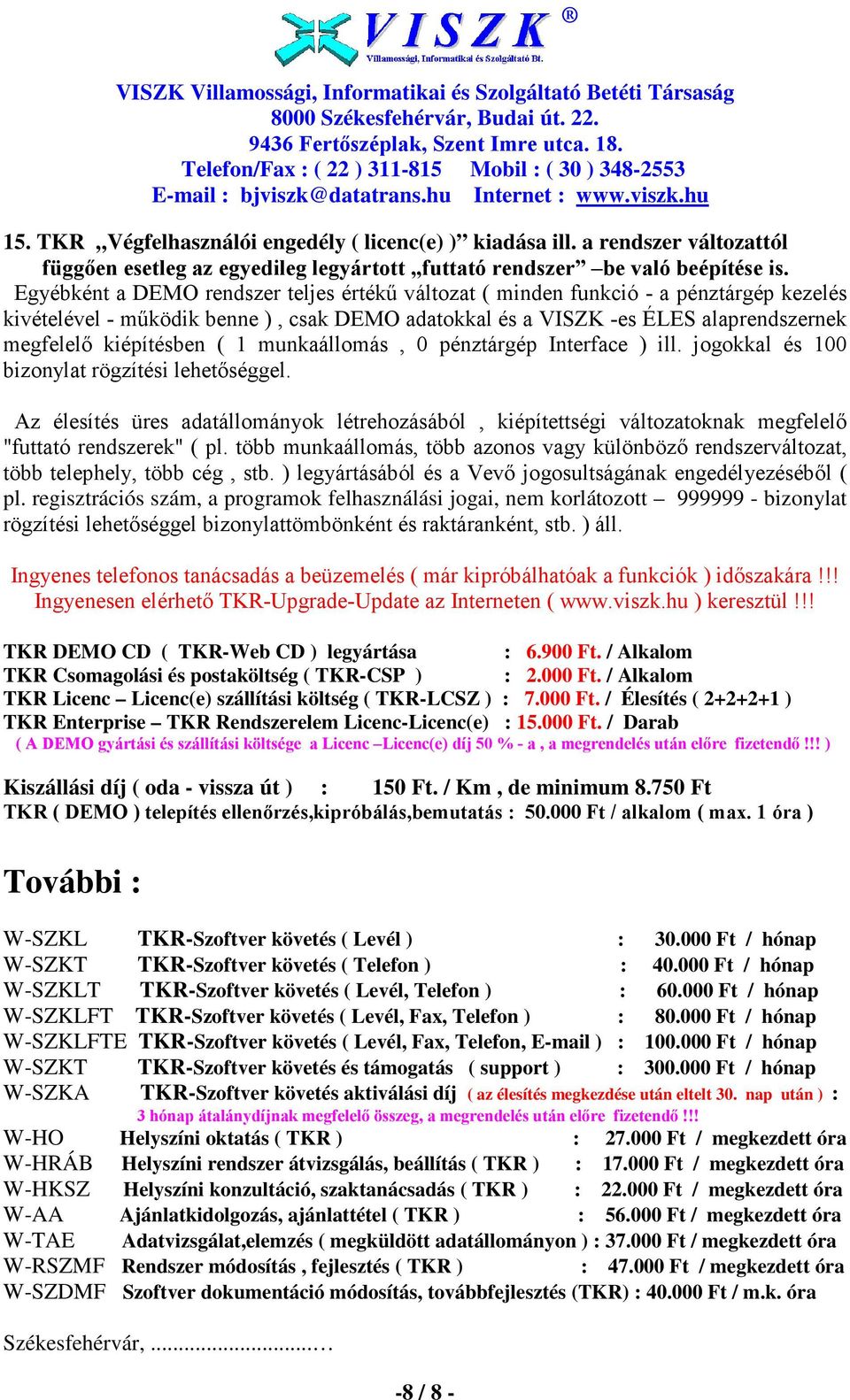 1 munkaállomás, 0 pénztárgép Interface ) ill. jogokkal és 100 bizonylat rögzítési lehetıséggel.