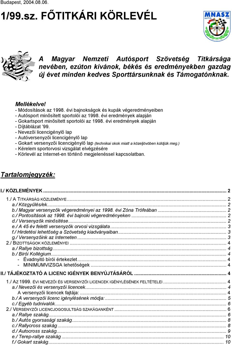 - Módosítások az 1998. évi bajnokságok és kupák végeredményeiben - Autósport minősített sportolói az 1998. évi eredmények alapján - Gokartsport minősített sportolói az 1998.