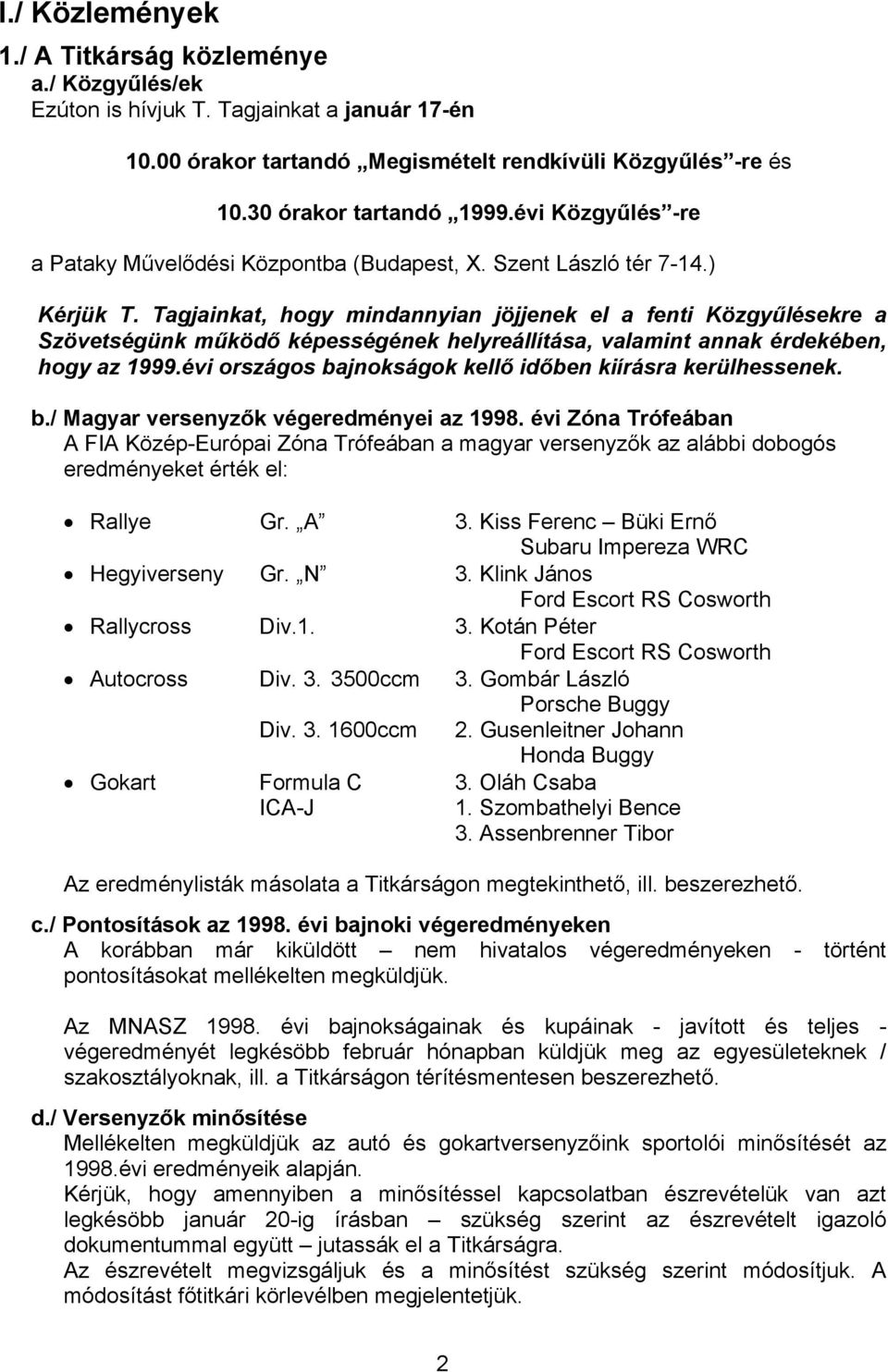 Tagjainkat, hogy mindannyian jöjjenek el a fenti Közgyűlésekre a Szövetségünk működő képességének helyreállítása, valamint annak érdekében, hogy az 1999.