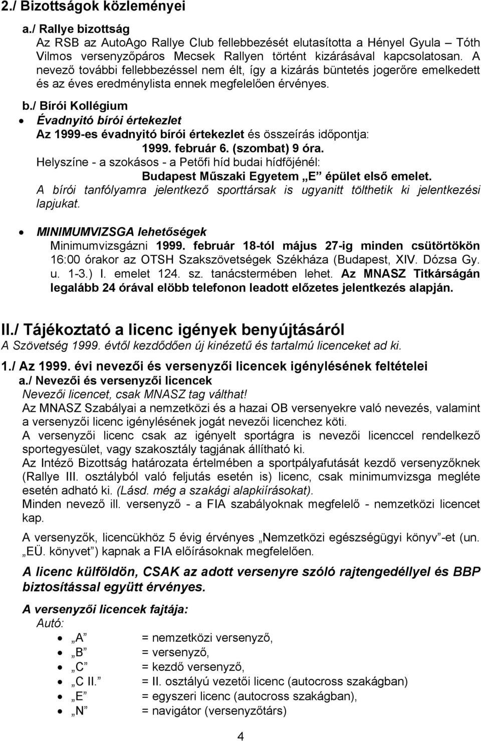 február 6. (szombat) 9 óra. Helyszíne - a szokásos - a Petőfi híd budai hídfőjénél: Budapest Műszaki Egyetem E épület első emelet.