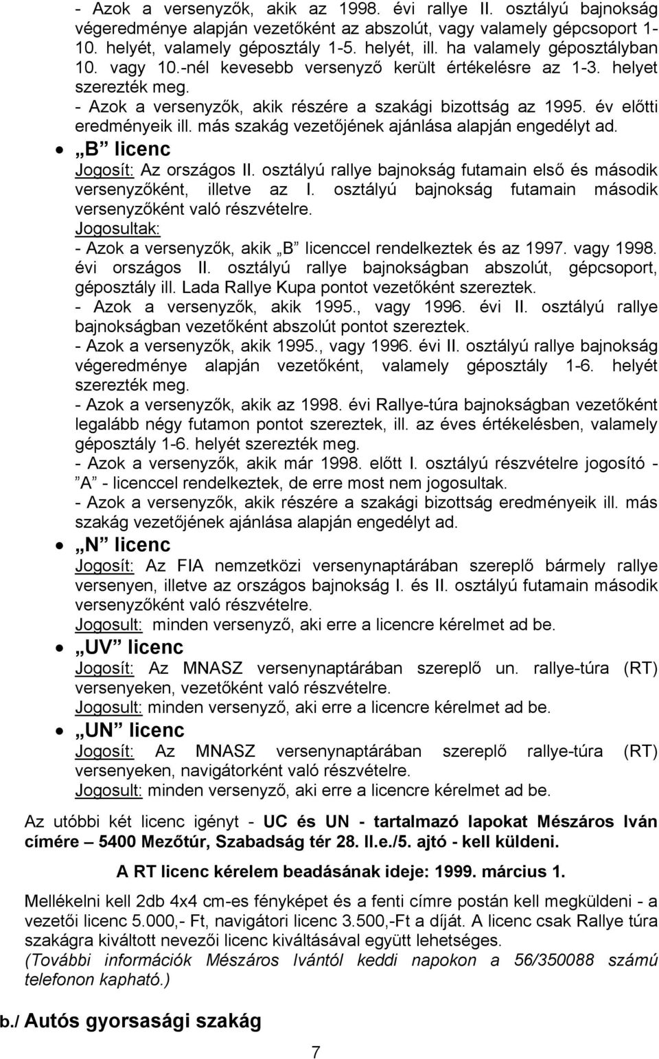 más szakág vezetőjének ajánlása alapján engedélyt ad. B licenc Jogosít: Az országos II. osztályú rallye bajnokság futamain első és második versenyzőként, illetve az I.