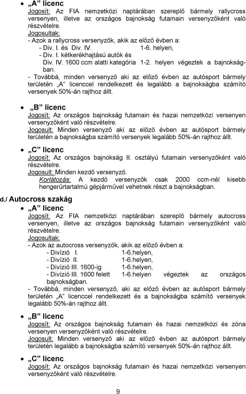 - Továbbá, minden versenyző aki az előző évben az autósport bármely területén A licenccel rendelkezett és legalább a bajnokságba számító versenyek 50%-án rajthoz állt.