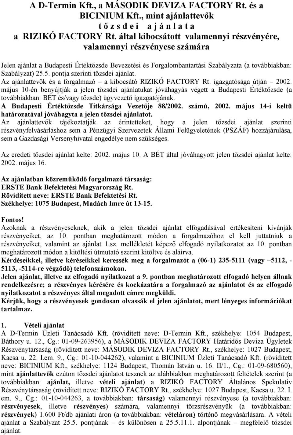 5. pontja szerinti tőzsdei ajánlat. Az ajánlattevők és a forgalmazó a kibocsátó RIZIKÓ FACTORY Rt. igazgatósága útján 2002.