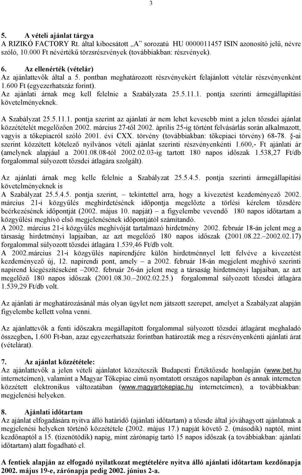 Az ajánlati árnak meg kell felelnie a Szabályzata 25.5.11.1. pontja szerinti ármegállapítási követelményeknek. A Szabályzat 25.5.11.1. pontja szerint az ajánlati ár nem lehet kevesebb mint a jelen tőzsdei ajánlat közzétételét megelőzően 2002.