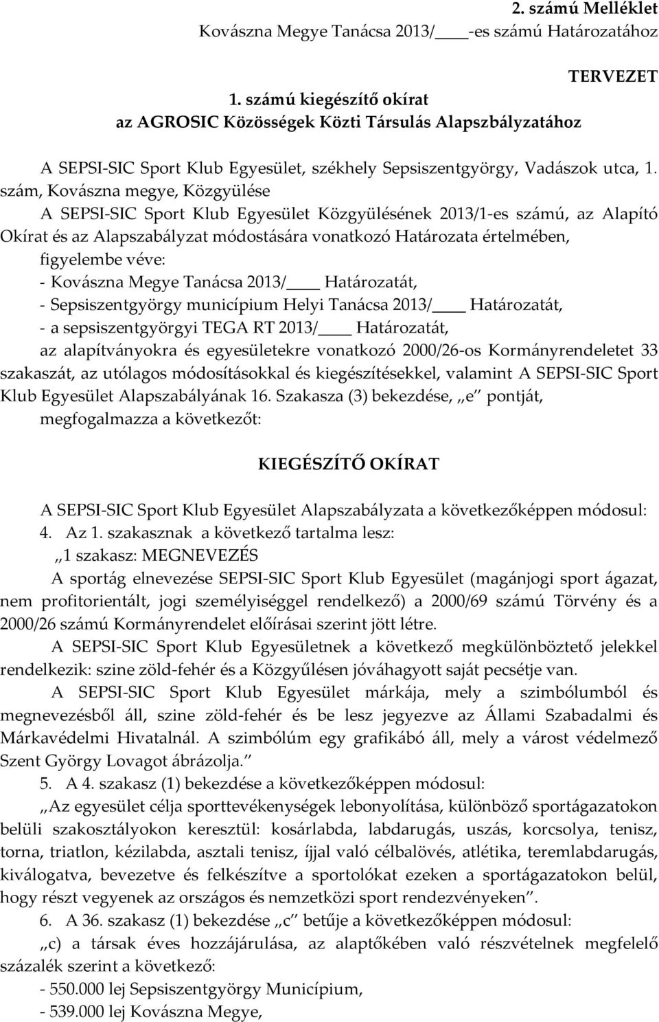 szám, Kovászna megye, Közgyülése A SEPSI-SIC Sport Klub Egyesület Közgyülésének 2013/1-es számú, az Alapító Okírat és az Alapszabályzat módostására vonatkozó Határozata értelmében, figyelembe véve: -