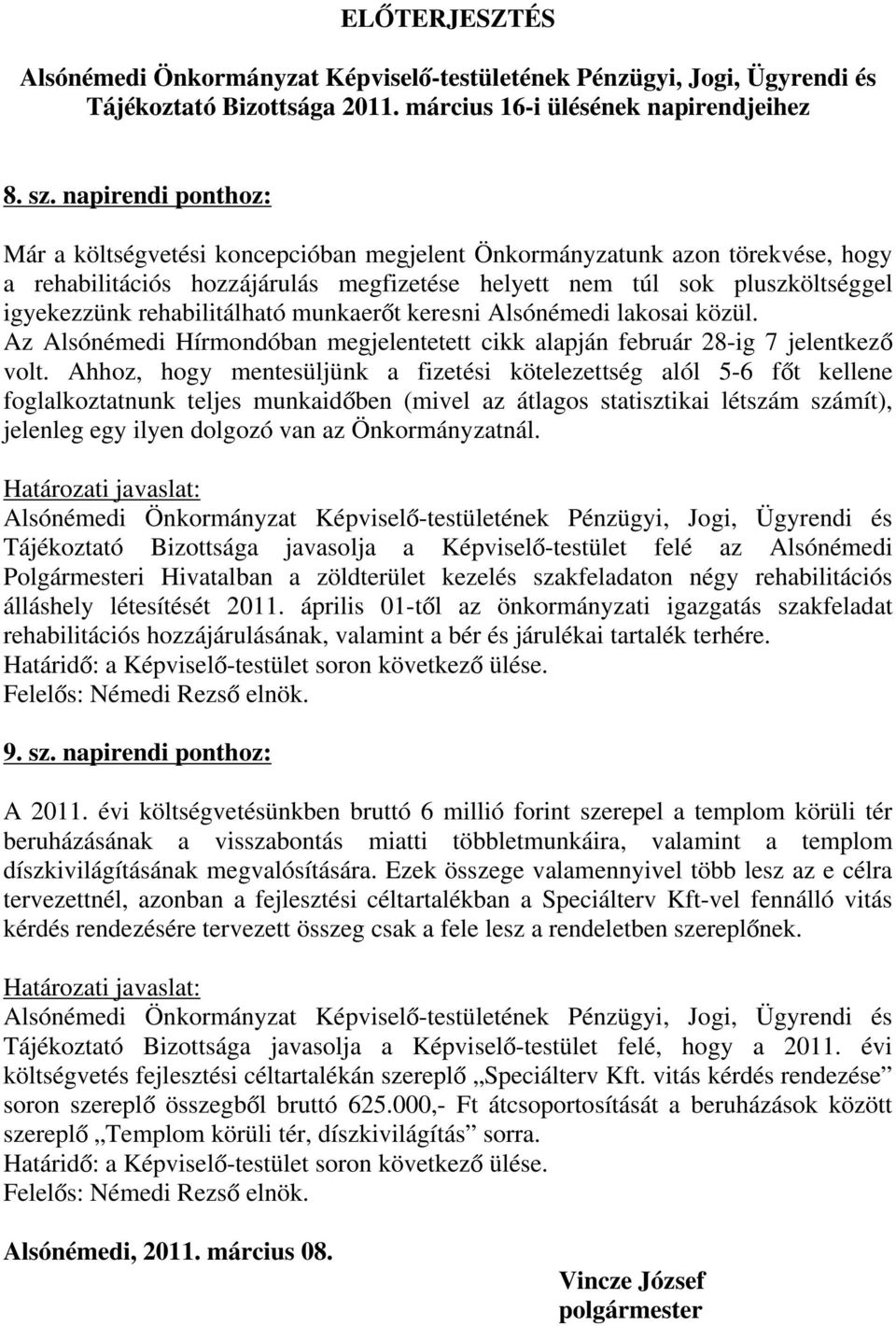 rehabilitálható munkaerőt keresni Alsónémedi lakosai közül. Az Alsónémedi Hírmondóban megjelentetett cikk alapján február 28-ig 7 jelentkező volt.