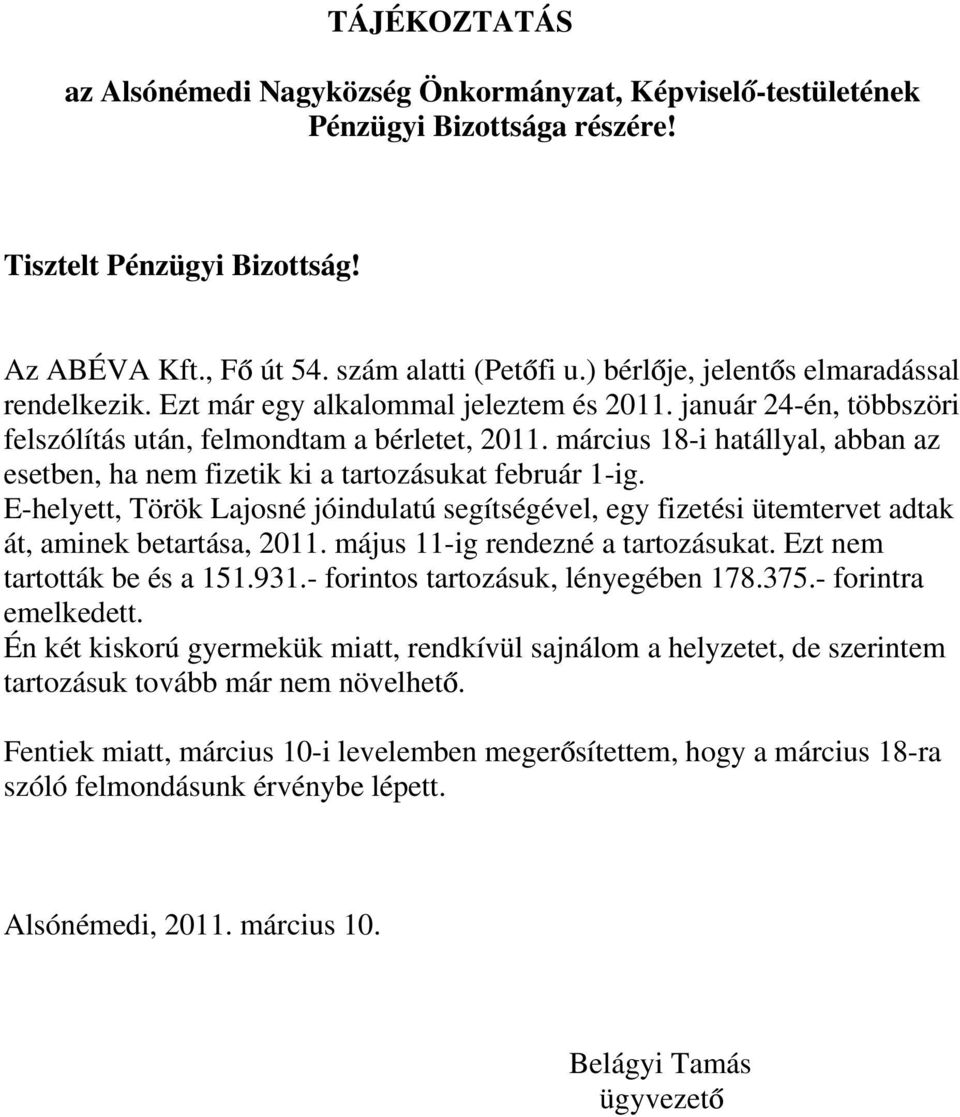 március 18-i hatállyal, abban az esetben, ha nem fizetik ki a tartozásukat február 1-ig. E-helyett, Török Lajosné jóindulatú segítségével, egy fizetési ütemtervet adtak át, aminek betartása, 2011.