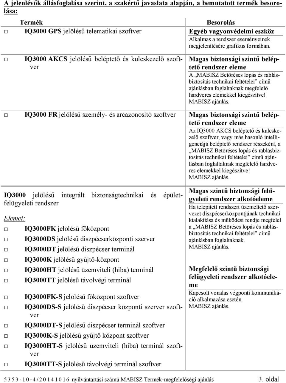 IQ3000 AKCS jelölésű beléptető és kulcskezelő szoftver Magas biztonsági szintű beléptető rendszer eleme A MABISZ Betöréses lopás és rablásbiztosítás ajánlásban foglaltaknak megfelelő hardveres