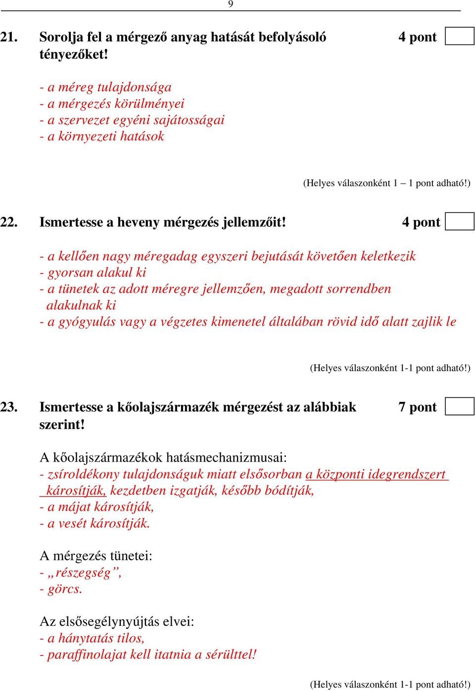 4 pont - a kell en nagy méregadag egyszeri bejutását követ en keletkezik - gyorsan alakul ki - a tünetek az adott méregre jellemz en, megadott sorrendben alakulnak ki - a gyógyulás vagy a végzetes