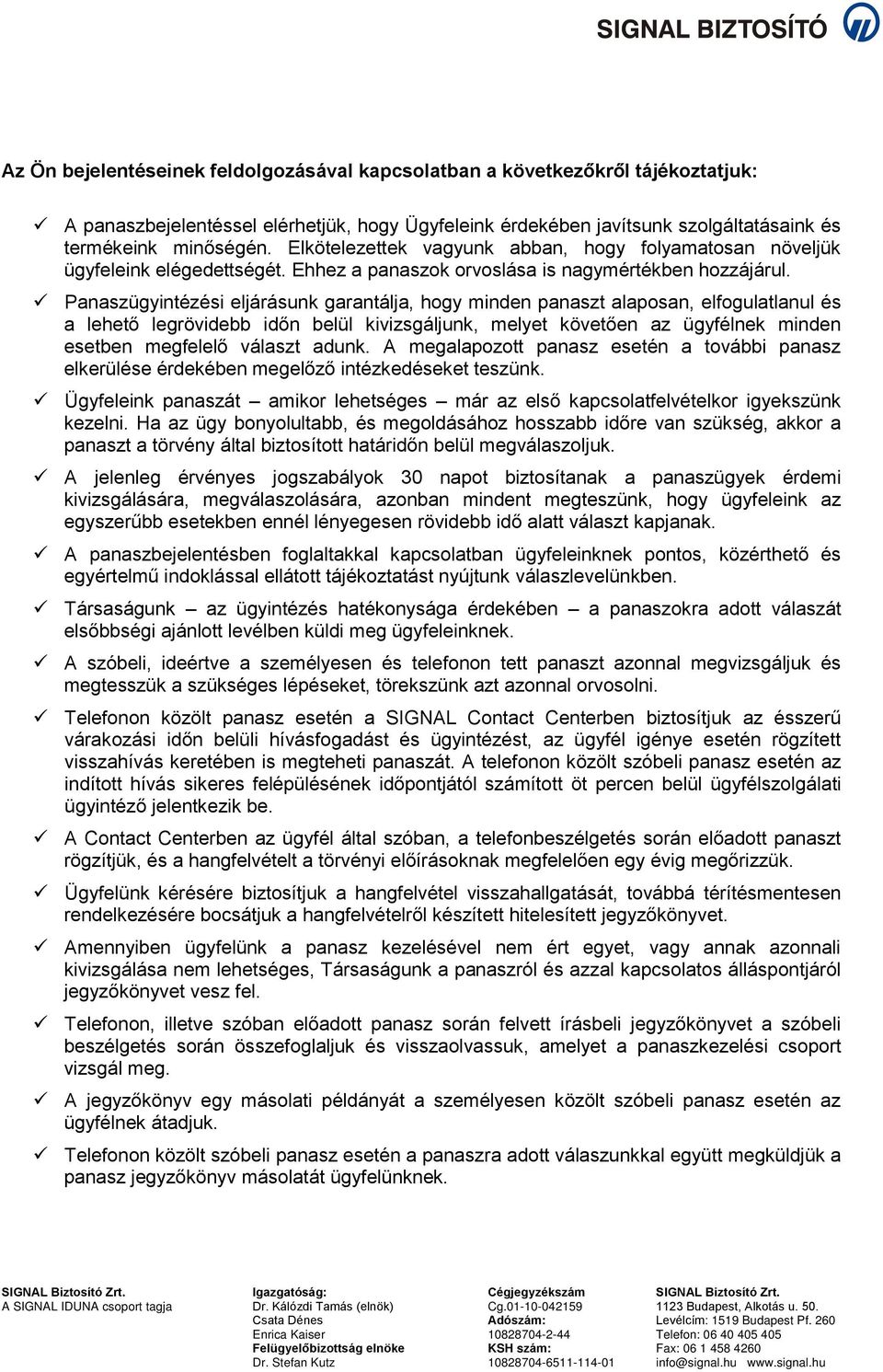 Panaszügyintézési eljárásunk garantálja, hogy minden panaszt alaposan, elfogulatlanul és a lehető legrövidebb időn belül kivizsgáljunk, melyet követően az ügyfélnek minden esetben megfelelő választ