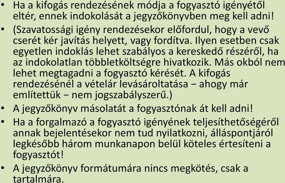 Ilyen esetben csak egyetlen indoklás lehet szabályos a kereskedő részéről, ha az indokolatlan többletköltségre hivatkozik. Más okból nem lehet megtagadni a fogyasztó kérését.