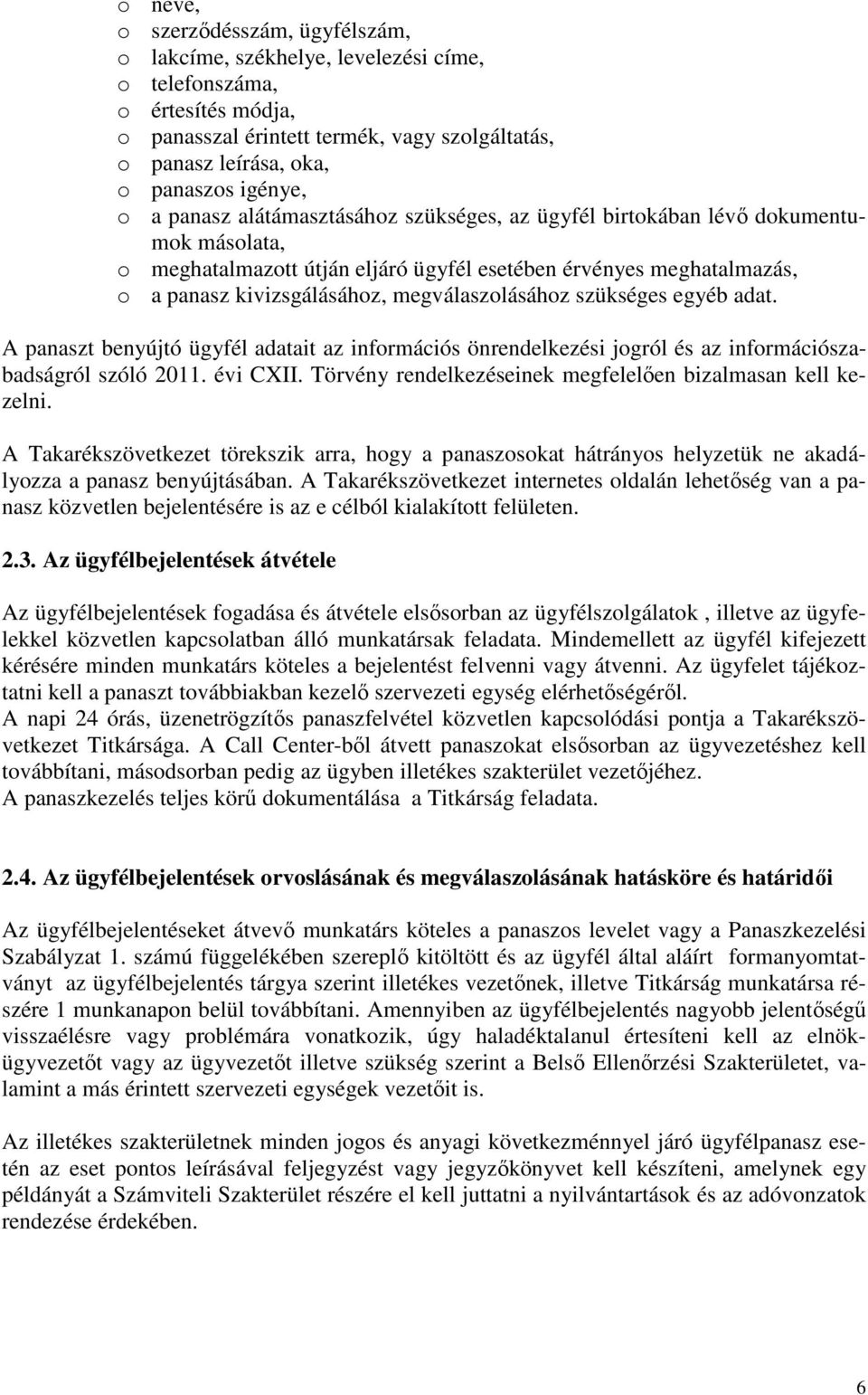 megválaszolásához szükséges egyéb adat. A panaszt benyújtó ügyfél adatait az információs önrendelkezési jogról és az információszabadságról szóló 2011. évi CXII.