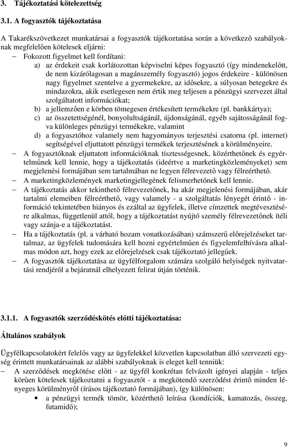 csak korlátozottan képviselni képes fogyasztó (így mindenekelőtt, de nem kizárólagosan a magánszemély fogyasztó) jogos érdekeire - különösen nagy figyelmet szentelve a gyermekekre, az idősekre, a