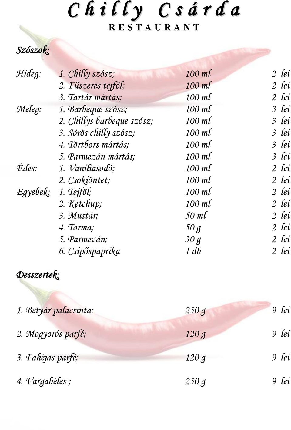 Vaniliasodó; 100 ml 2 lei 2. Csokiöntet; 100 ml 2 lei Egyebek: 1. Tejföl; 100 ml 2 lei 2. Ketchup; 100 ml 2 lei 3. Mustár; 50 ml 2 lei 4. Torma; 50 g 2 lei 5.