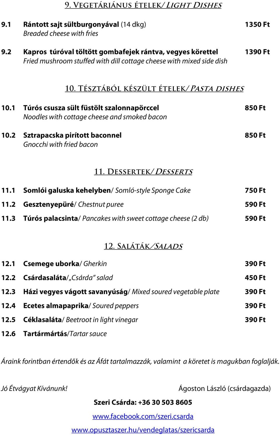 1 Túrós csusza sült füstölt szalonnapörccel 850 Ft Noodles with cottage cheese and smoked bacon 10.2 Sztrapacska pirított baconnel 850 Ft Gnocchi with fried bacon 11. Dessertek/Desserts 11.