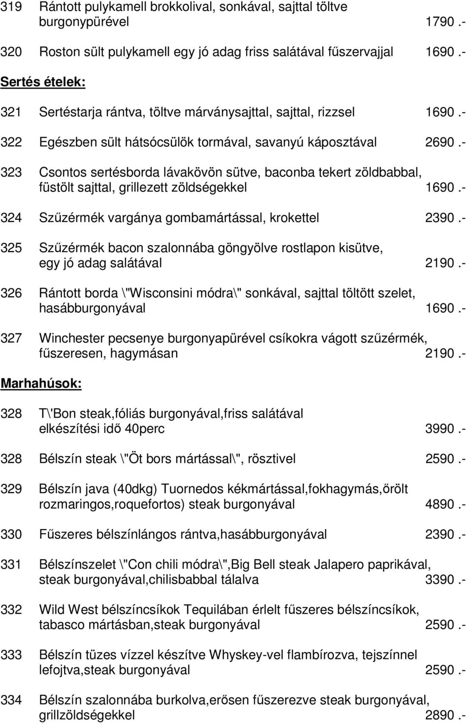 - 323 Csontos sertésborda lávakövön sütve, baconba tekert zöldbabbal, füstölt sajttal, grillezett zöldségekkel 1690.- 324 Szűzérmék vargánya gombamártással, krokettel 2390.