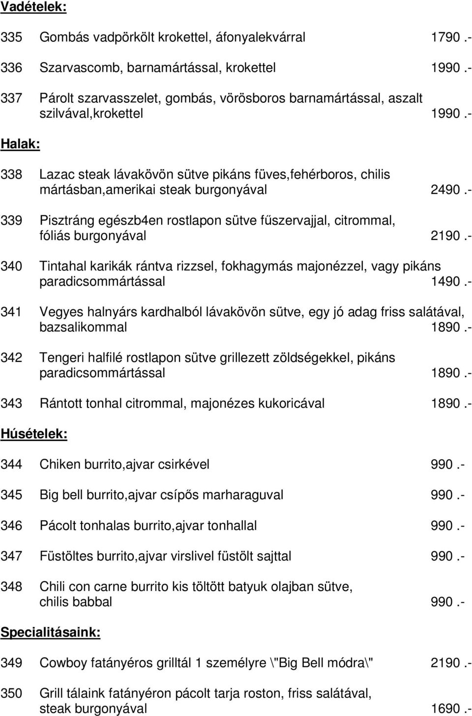 - Halak: 338 Lazac steak lávakövön sütve pikáns füves,fehérboros, chilis mártásban,amerikai steak burgonyával 2490.