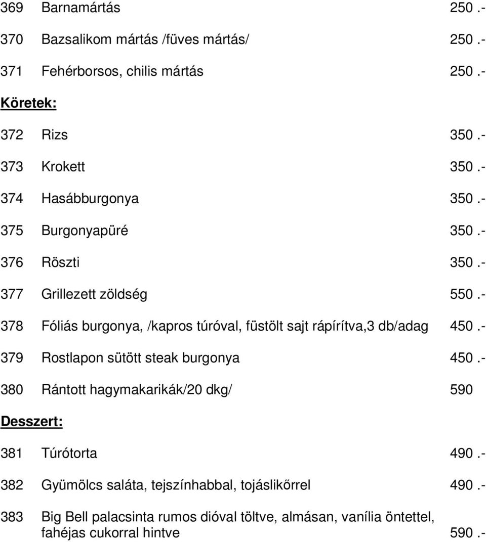 - 378 Fóliás burgonya, /kapros túróval, füstölt sajt rápírítva,3 db/adag 450.- 379 Rostlapon sütött steak burgonya 450.