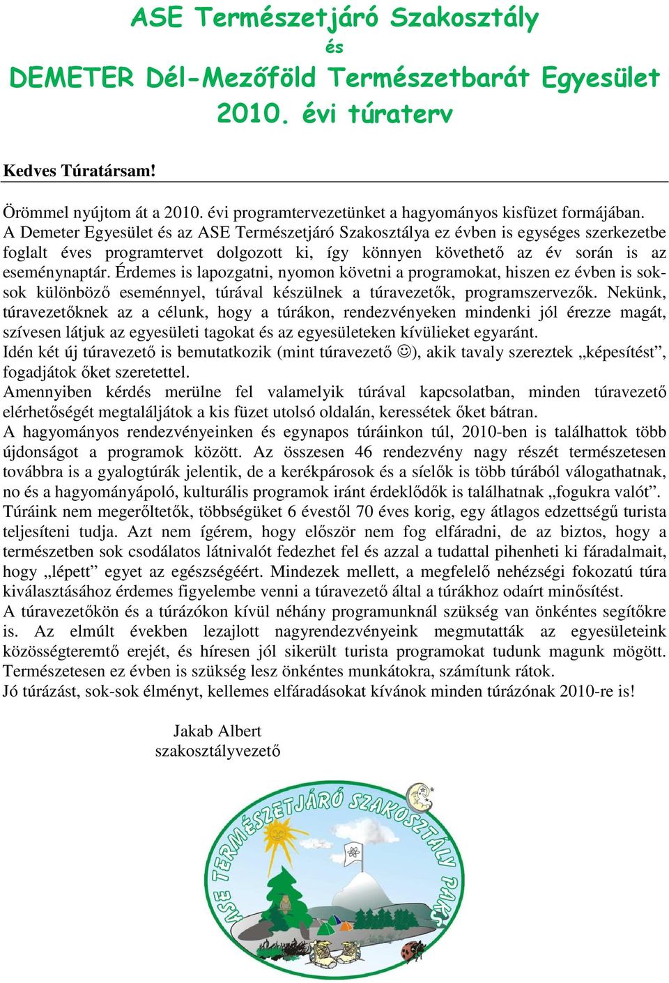 A Demeter Egyesület és az ASE Természetjáró Szakosztálya ez évben is egységes szerkezetbe foglalt éves programtervet dolgozott ki, így könnyen követhető az év során is az eseménynaptár.