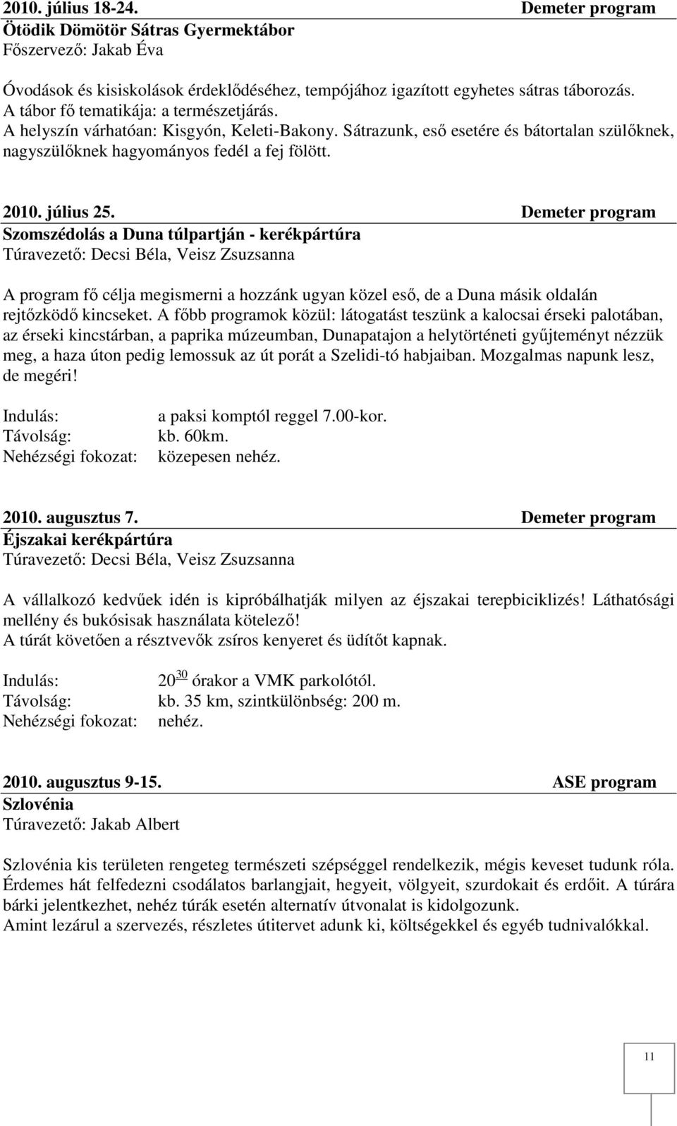 Demeter program Szomszédolás a Duna túlpartján - kerékpártúra Túravezető: Decsi Béla, Veisz Zsuzsanna A program fő célja megismerni a hozzánk ugyan közel eső, de a Duna másik oldalán rejtőzködő