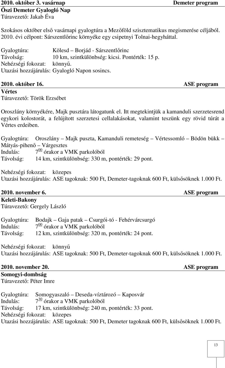 Utazási hozzájárulás: Gyalogló Napon sosincs. 2010. október 16. ASE program Vértes Túravezető: Török Erzsébet Oroszlány környékére, Majk pusztára látogatunk el.