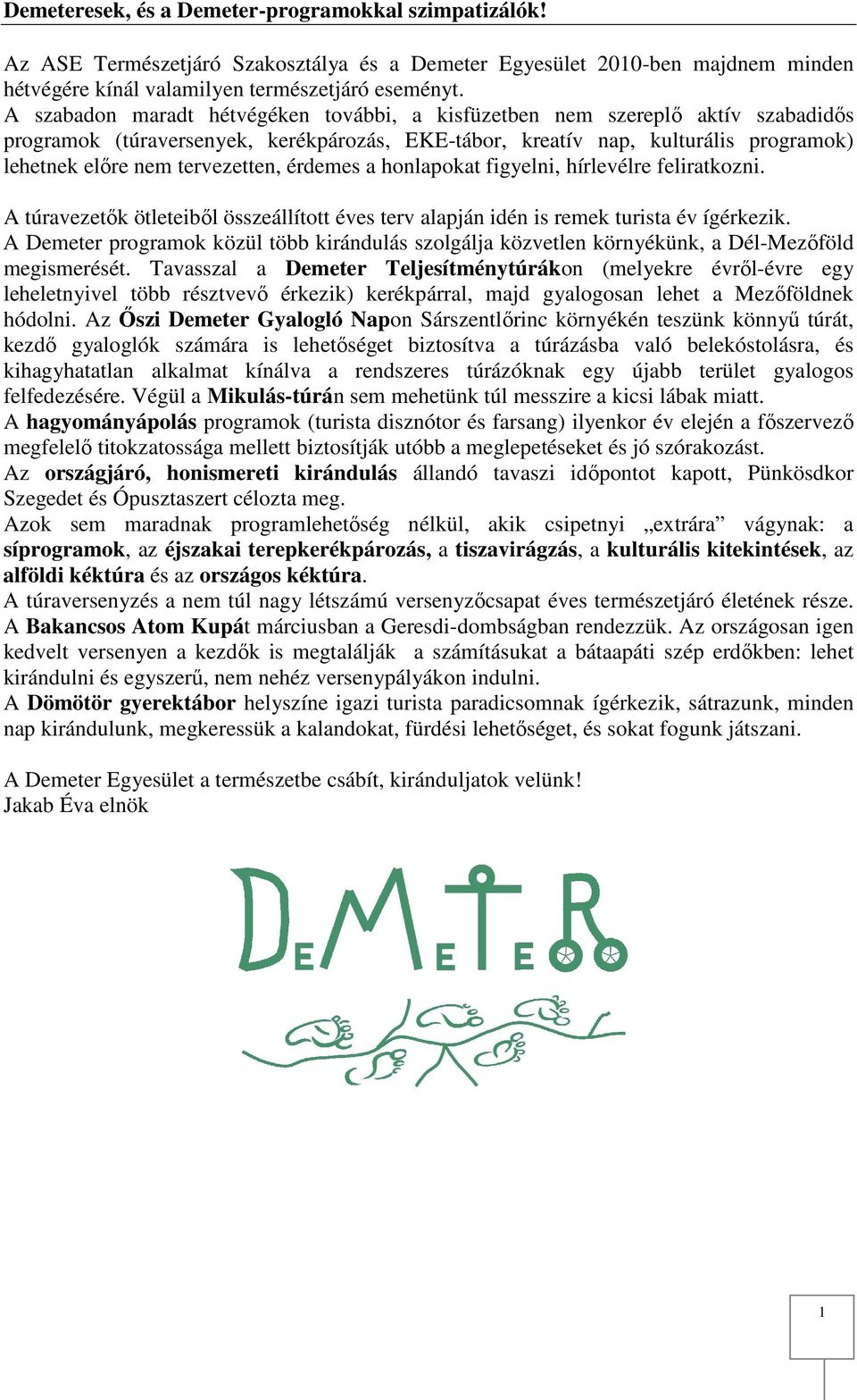 érdemes a honlapokat figyelni, hírlevélre feliratkozni. A túravezetők ötleteiből összeállított éves terv alapján idén is remek turista év ígérkezik.