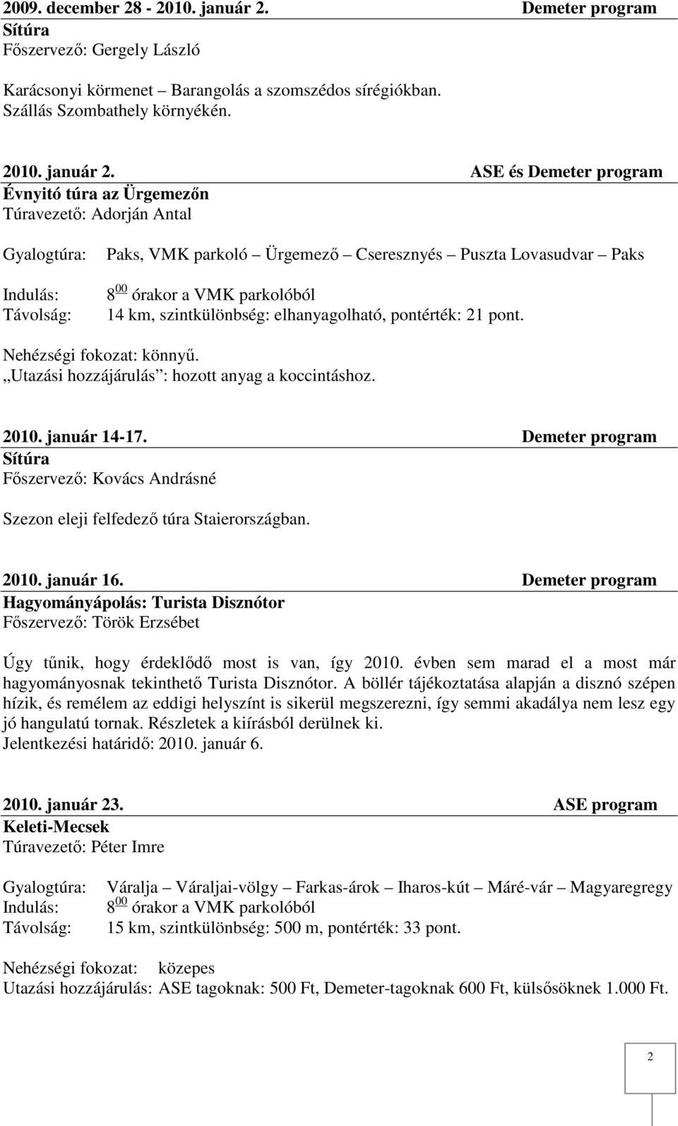ASE és Demeter program Évnyitó túra az Ürgemezőn Túravezető: Adorján Antal Gyalogtúra: Paks, VMK parkoló Ürgemező Cseresznyés Puszta Lovasudvar Paks 8 00 órakor a VMK parkolóból 14 km,