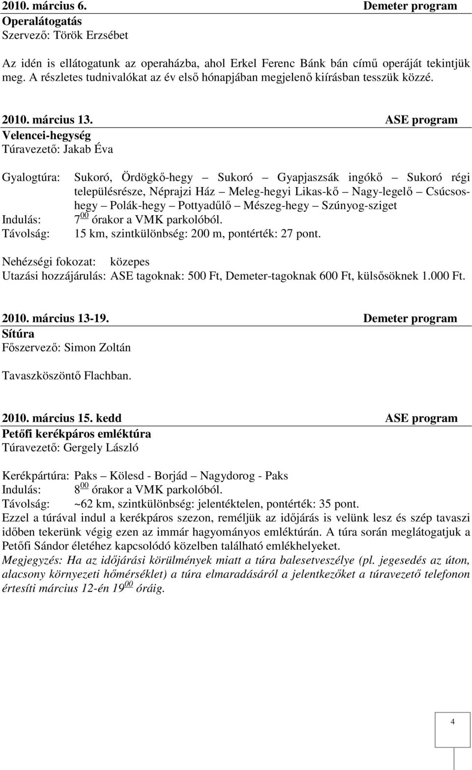 ASE program Velencei-hegység Túravezető: Jakab Éva Gyalogtúra: Sukoró, Ördögkő-hegy Sukoró Gyapjaszsák ingókő Sukoró régi településrésze, Néprajzi Ház Meleg-hegyi Likas-kő Nagy-legelő Csúcsoshegy