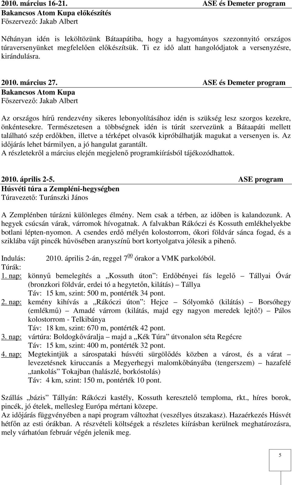 előkészítsük. Ti ez idő alatt hangolódjatok a versenyzésre, kirándulásra. 2010. március 27.