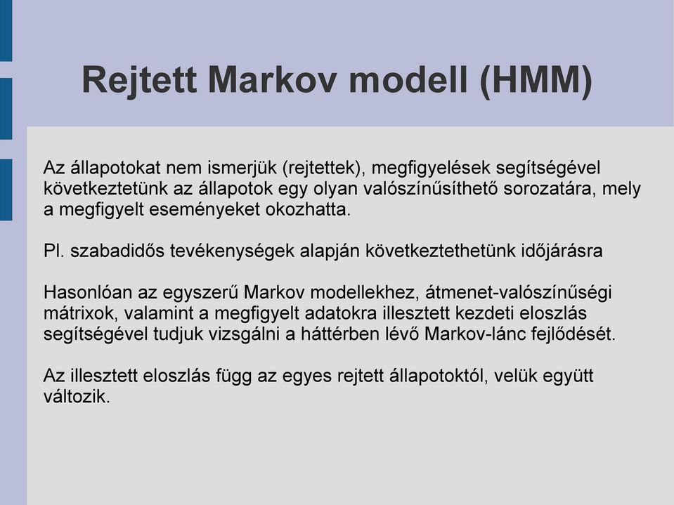 szabadidős tevékenységek alapján következtethetünk időjárásra Hasonlóan az egyszerű Markov modellekhez, átmenet-valószínűségi mátrixok,