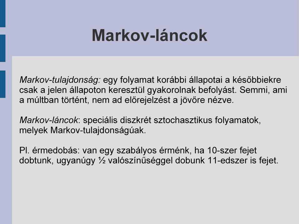 Markov-láncok: speciális diszkrét sztochasztikus folyamatok, melyek Markov-tulajdonságúak. Pl.