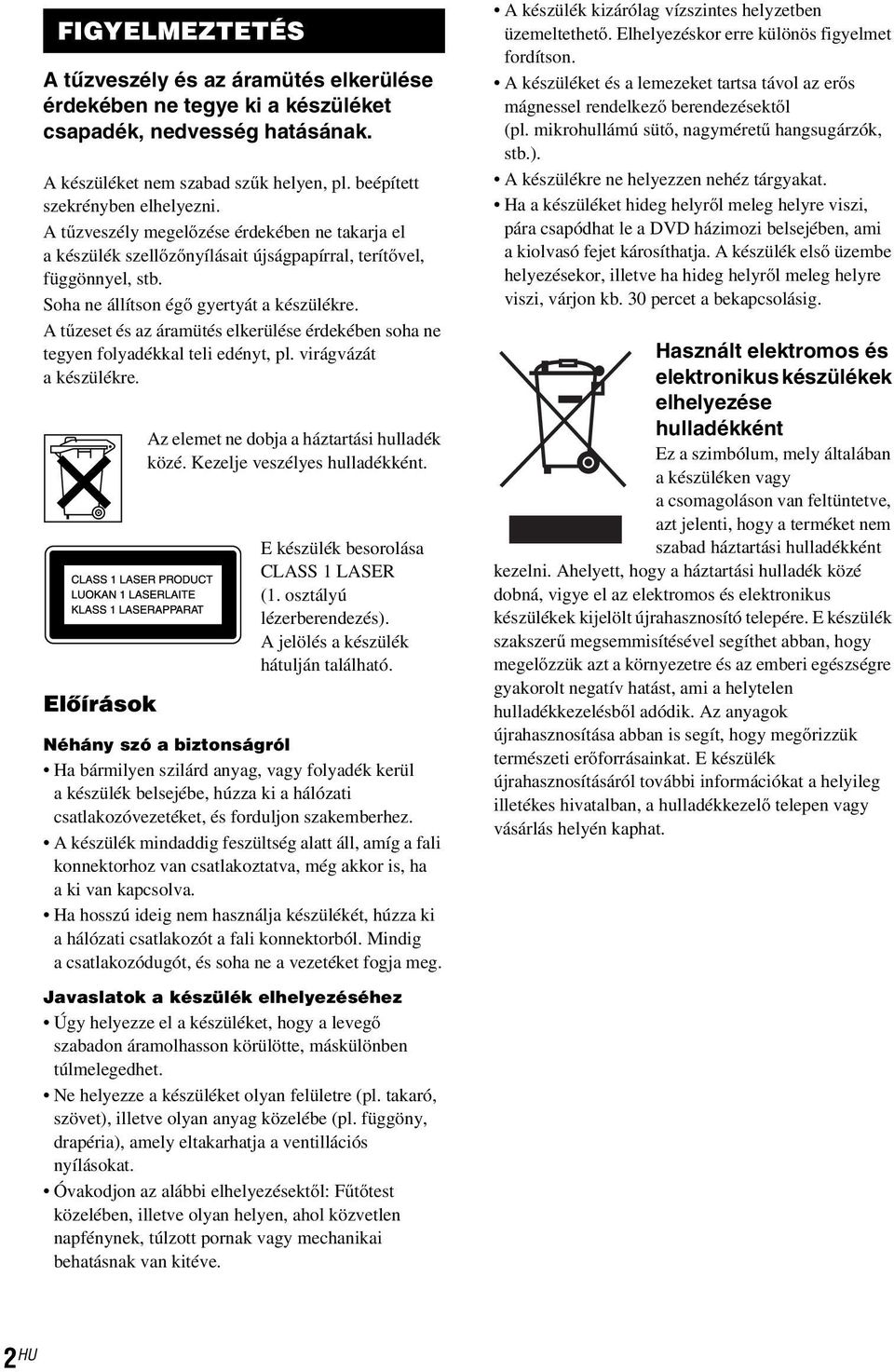 A tűzeset és az áramütés elkerülése érdekében soha ne tegyen folyadékkal teli edényt, pl. virágvázát a készülékre. Előírások Az elemet ne dobja a háztartási hulladék közé.