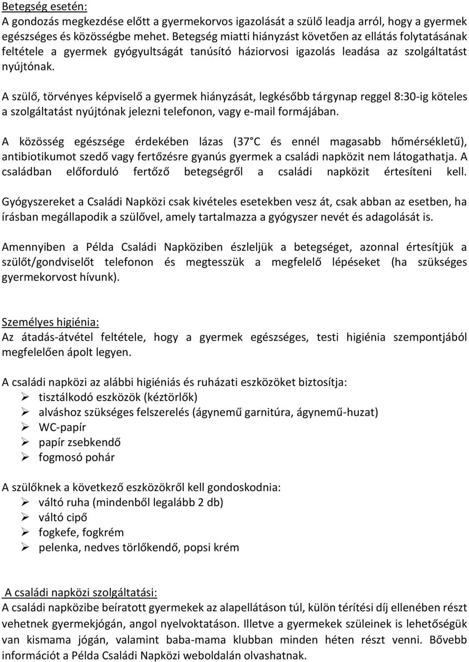 A szülő, törvényes képviselő a gyermek hiányzását, legkésőbb tárgynap reggel 8:30-ig köteles a szolgáltatást nyújtónak jelezni telefonon, vagy e-mail formájában.