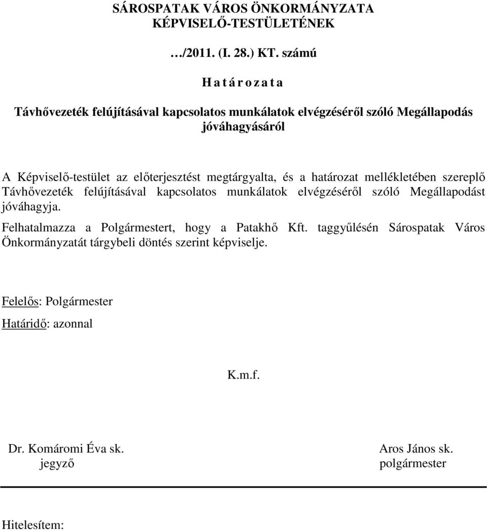 elıterjesztést megtárgyalta, és a határozat mellékletében szereplı Távhıvezeték felújításával kapcsolatos munkálatok elvégzésérıl szóló Megállapodást