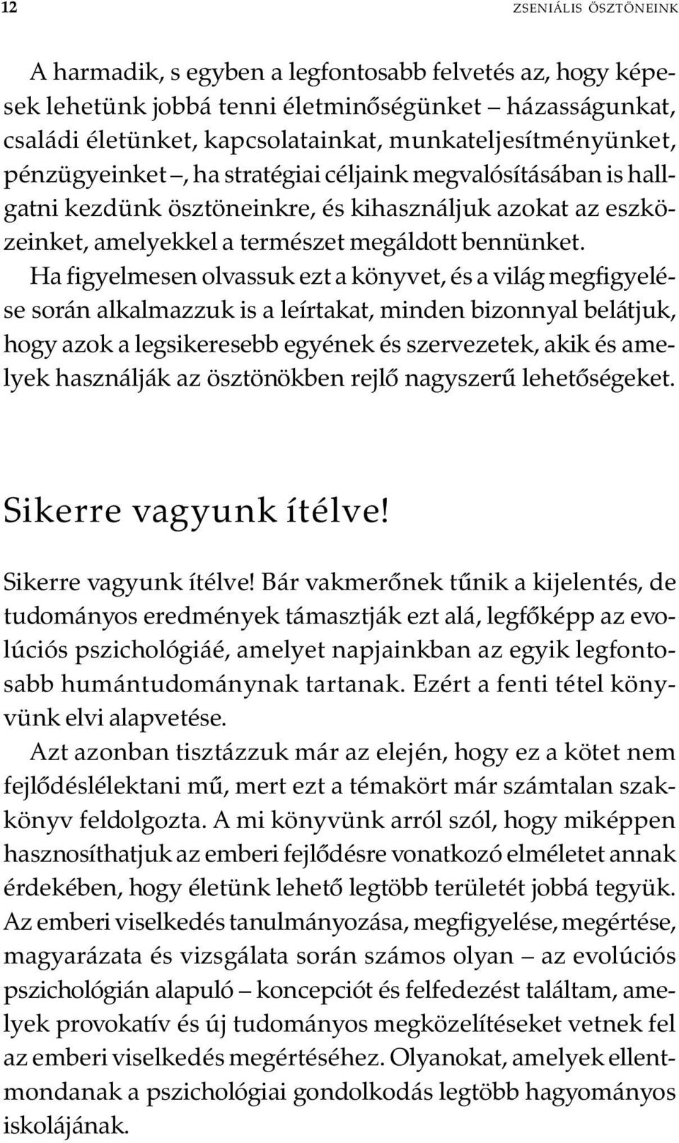 Ha figyelmesen olvassuk ezt a könyvet, és a világ megfigyelése során alkalmazzuk is a leírtakat, minden bizonnyal belátjuk, hogy azok a legsikeresebb egyének és szervezetek, akik és amelyek