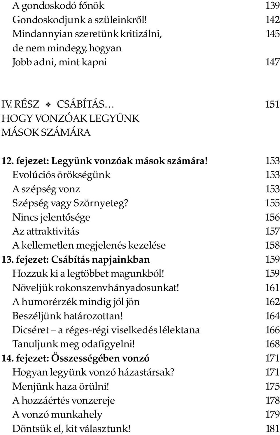 155 Nincs jelentõsége 156 Az attraktivitás 157 A kellemetlen megjelenés kezelése 158 13. fejezet: Csábítás napjainkban 159 Hozzuk ki a legtöbbet magunkból! 159 Növeljük rokonszenvhányadosunkat!