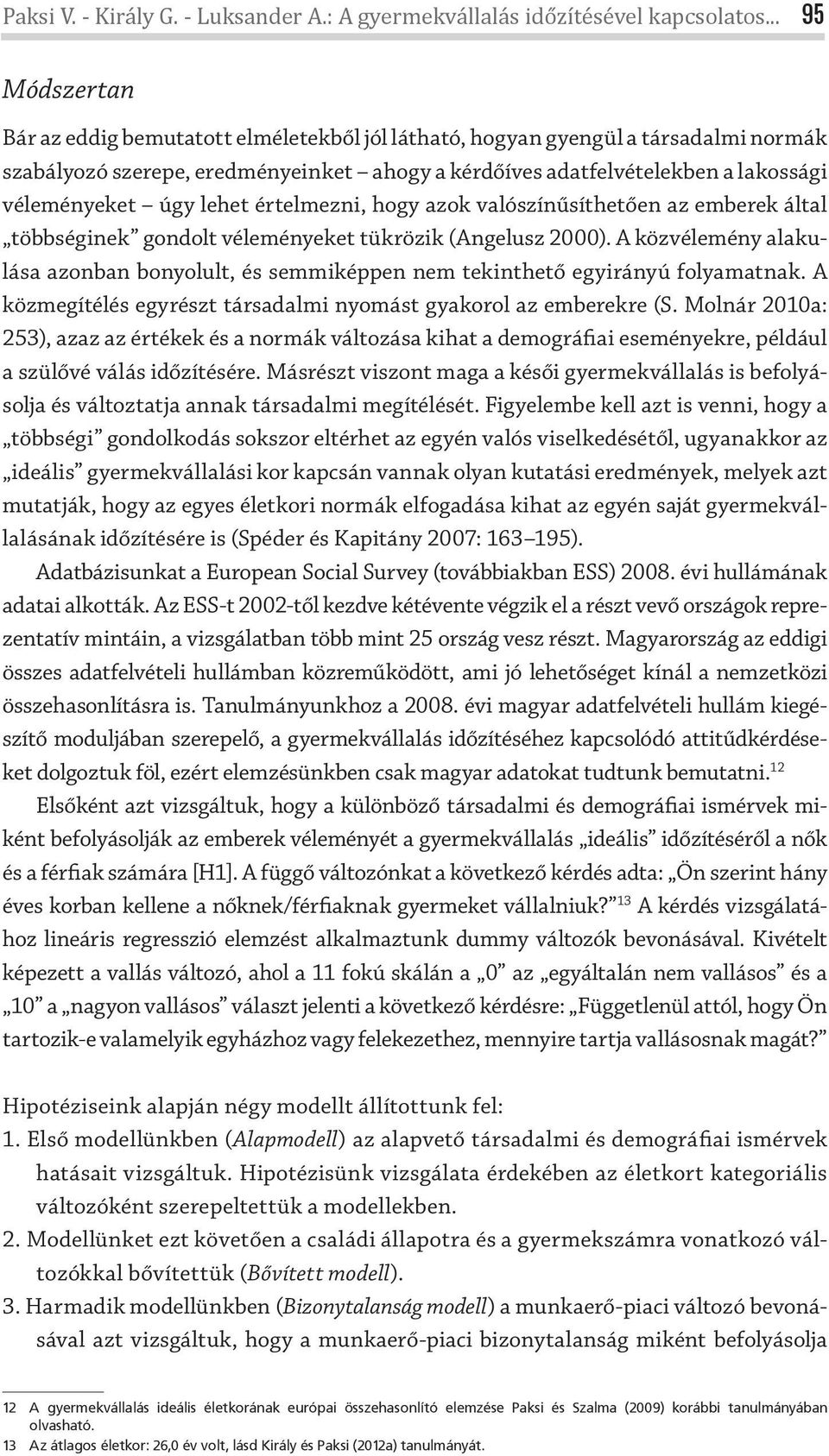 úgy lehet értelmezni, hogy azok valószínűsíthetően az emberek által többséginek gondolt véleményeket tükrözik (Angelusz 2000).