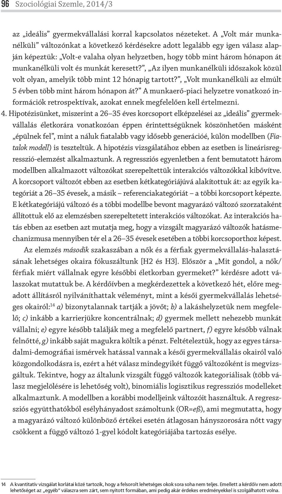 keresett?, Az ilyen munkanélküli időszakok közül volt olyan, amelyik több mint 12 hónapig tartott?, Volt munkanélküli az elmúlt 5 évben több mint három hónapon át?