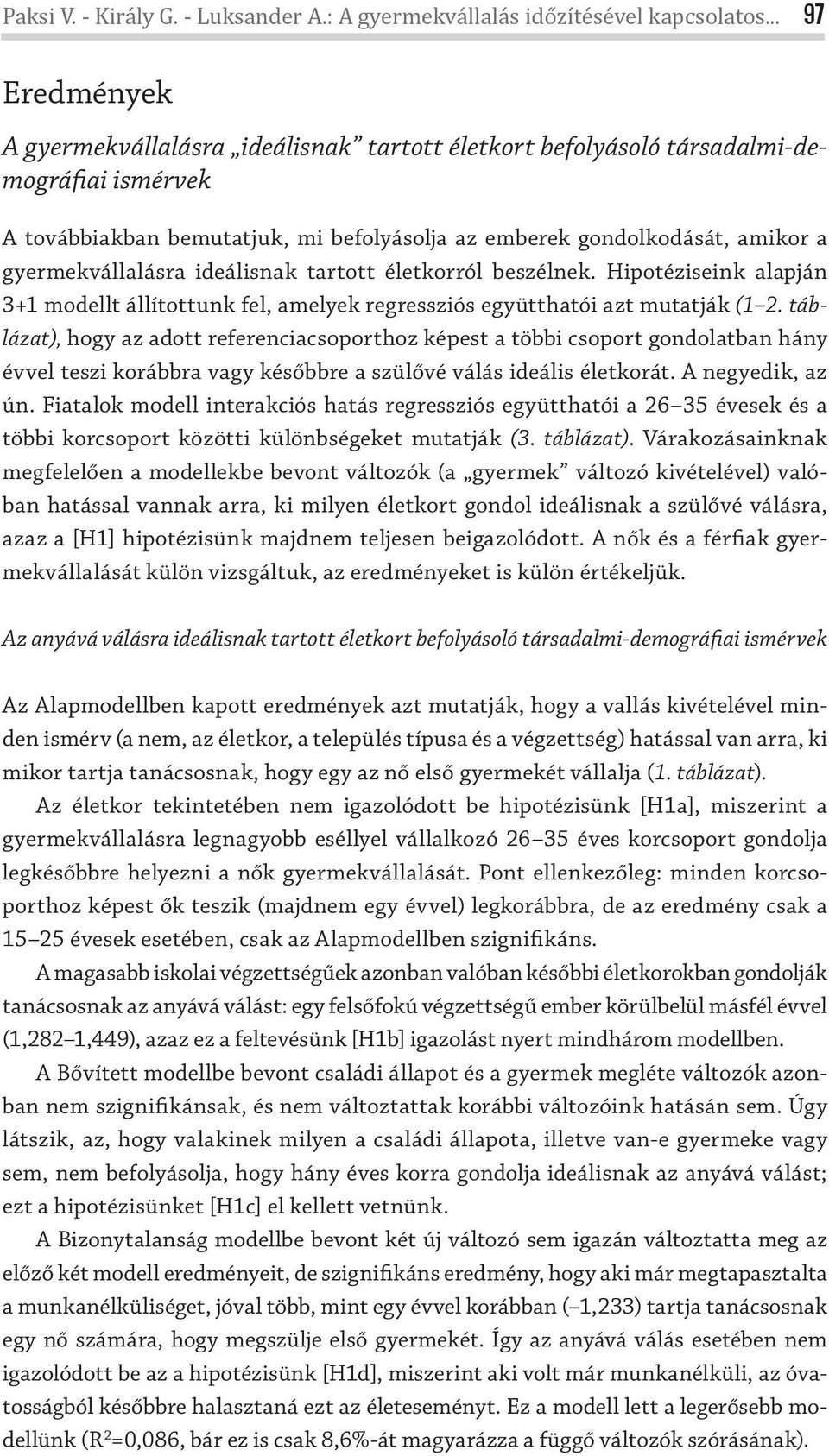 gyermekvállalásra ideálisnak tartott életkorról beszélnek. Hipotéziseink alapján 3+1 modellt állítottunk fel, amelyek regressziós együtthatói azt mutatják (1 2.