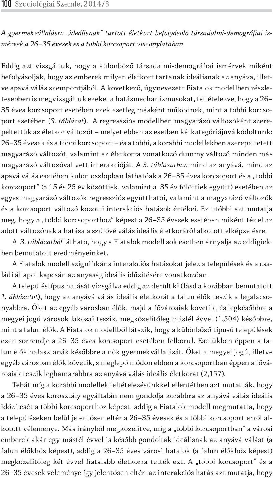 A következő, úgynevezett Fiatalok modellben részletesebben is megvizsgáltuk ezeket a hatásmechanizmusokat, feltételezve, hogy a 26 35 éves korcsoport esetében ezek esetleg másként működnek, mint a