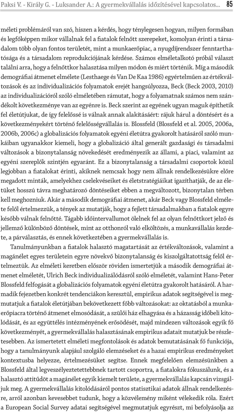 fontos területét, mint a munkaerőpiac, a nyugdíjrendszer fenntarthatósága és a társadalom reprodukciójának kérdése.