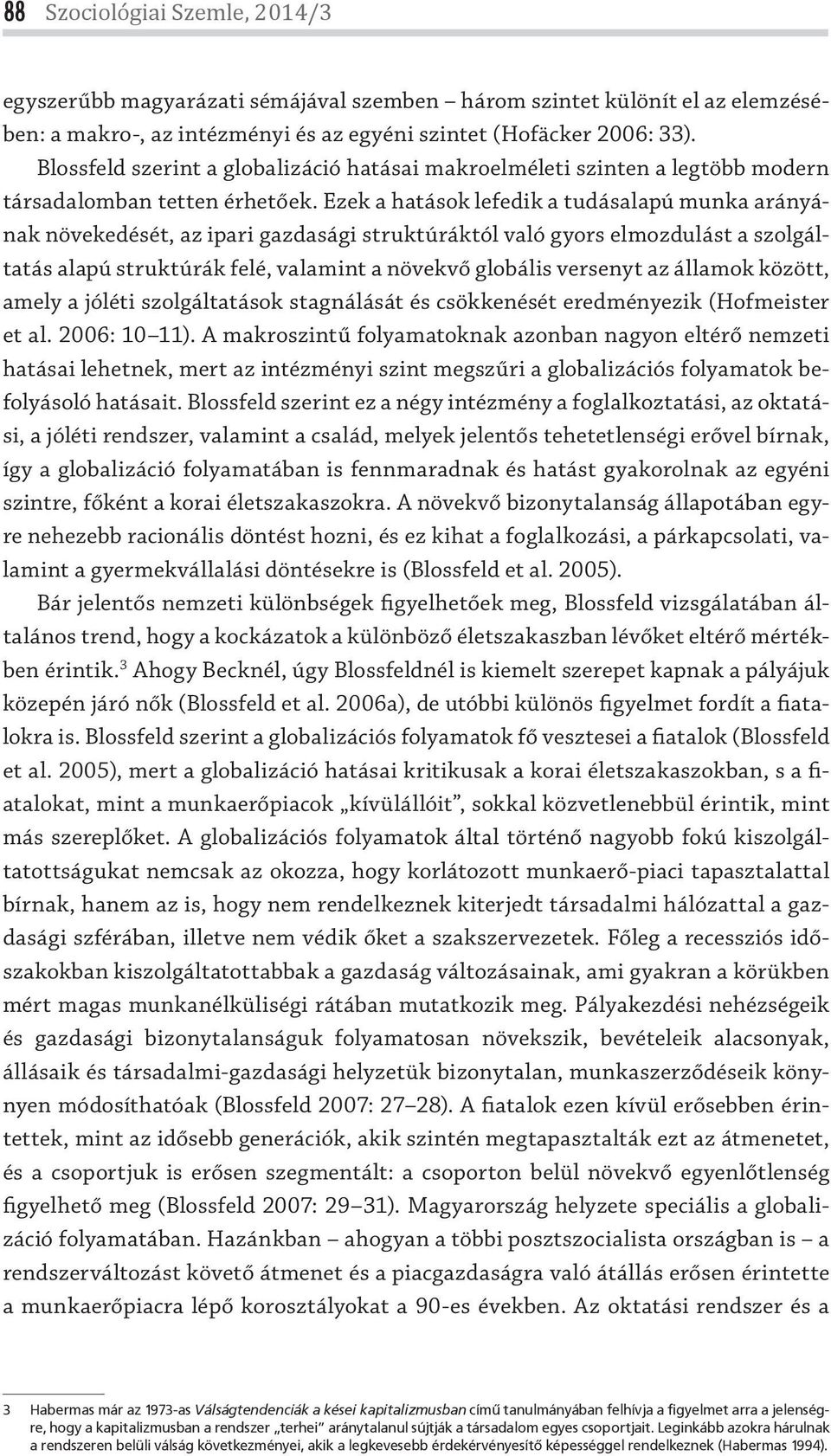 Ezek a hatások lefedik a tudásalapú munka arányának növekedését, az ipari gazdasági struktúráktól való gyors elmozdulást a szolgáltatás alapú struktúrák felé, valamint a növekvő globális versenyt az